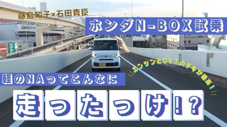 藤島知子×石田貴臣　新型N-BOXってNAエンジンなのにこんなに走るの!?　やっぱりエンジンのホンダは凄かった！