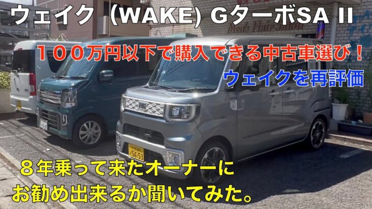 【１００万円以下の中古車選び】ダイハツ ウエイク （WAKE） G ターボSA II（新車から８年８万キロ）乗って来たオーナーにお勧め出来るか聞いてみた。