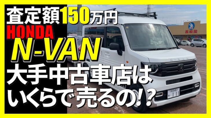 査定額150万円のホンダN-VAN、大手中古車店はいくらで売るの？,HONDA,中古車,567