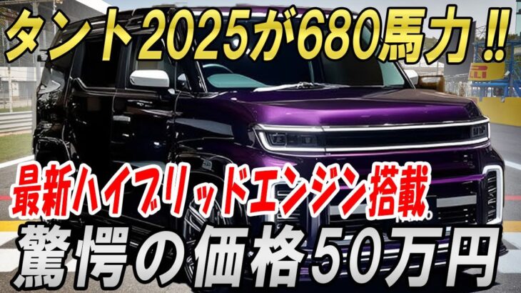 タント2025が680馬力で登場！ハイブリッドエンジン搭載、驚愕の価格50万円で手に入る！