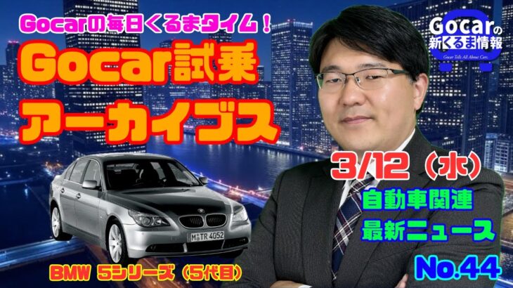 【感動のシルキー６】3月12日の自動車関連最新ニュース＆Gocar試乗アーカイブス～BMW 5シリーズ（5代目・E60）～（GocarライブNo.44）