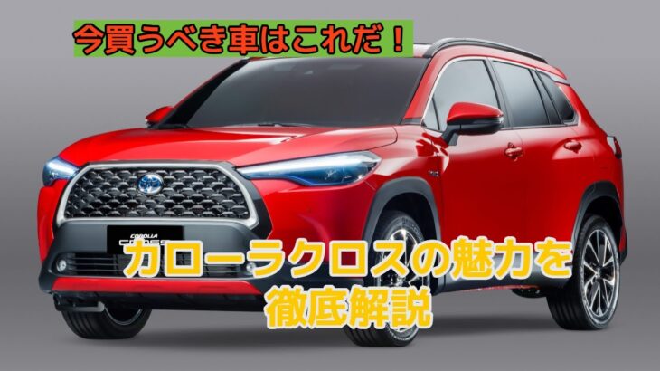 カローラクロスの魅力を徹底解説！今買うべき理由はこれだ