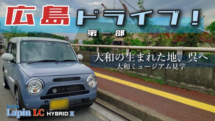 【SUZUKI】ラパンLC HYBRID Xで行く広島ドライブ！①　大和の生まれた地、呉へ。大和ミュージアムを見学！【HE93S】