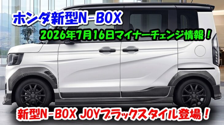 ホンダ新型N-BOX 2026年7月16日マイナーチェンジ情報！新型N-BOX JOYブラックスタイルついに漏れた！