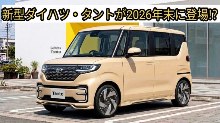【激震】新型ダイハツ・タントが2026年末に登場!? N-BOXを脅かす“大進化”とは？驚きの新デザイン＆最新装備を徹底予想！